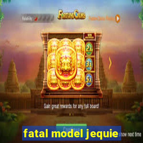 fatal model jequie